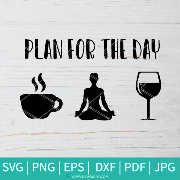 Download Plan For The Day Svg Coffee Svg Yoga Svg Meditation Svg Wine S
