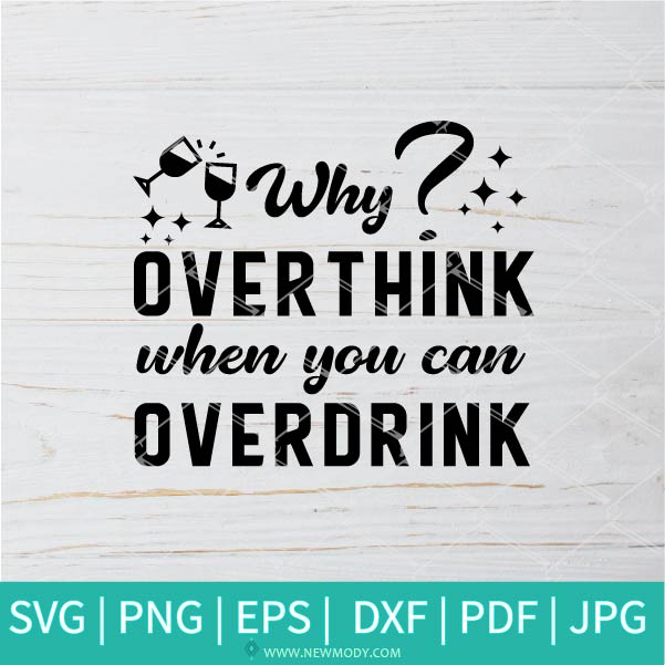 Download Why Overthink When You Can Overdrink Svg Liquid Therapy Svg Wine S