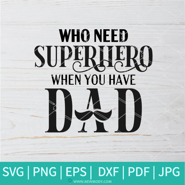 Who Need Superhero When You Have Dad Svg Father Svg Father S Day S