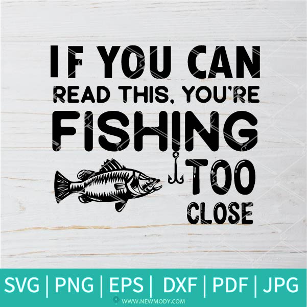 Download If You Can Read This You Re Fishing Too Close Svg Fishing Svg Funn