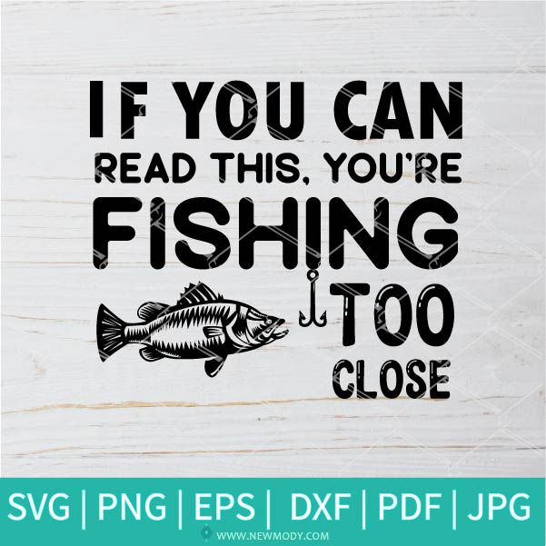 If You Can Read This You Re Fishing Too Close Svg Fishing Svg Funn