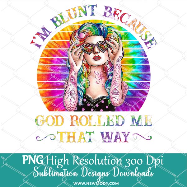 Download I M Blunt Because God Rolled Me That Way Png Sublimation