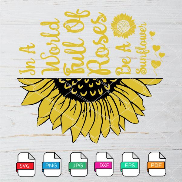 Download In A World Full Of Roses Be A Sunflower Svg