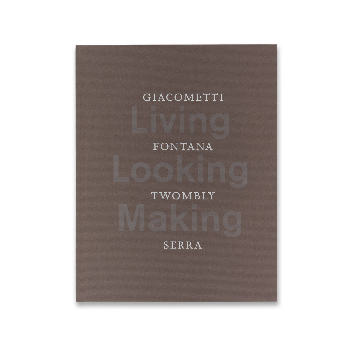 Cover of the book Living, Looking, Making: Giacometti, Fontana, Twombly, Serra