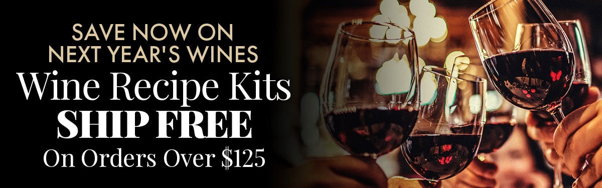 Save on Next Year's Wines! Free Shipping on Wine Recipe Kits over $125.