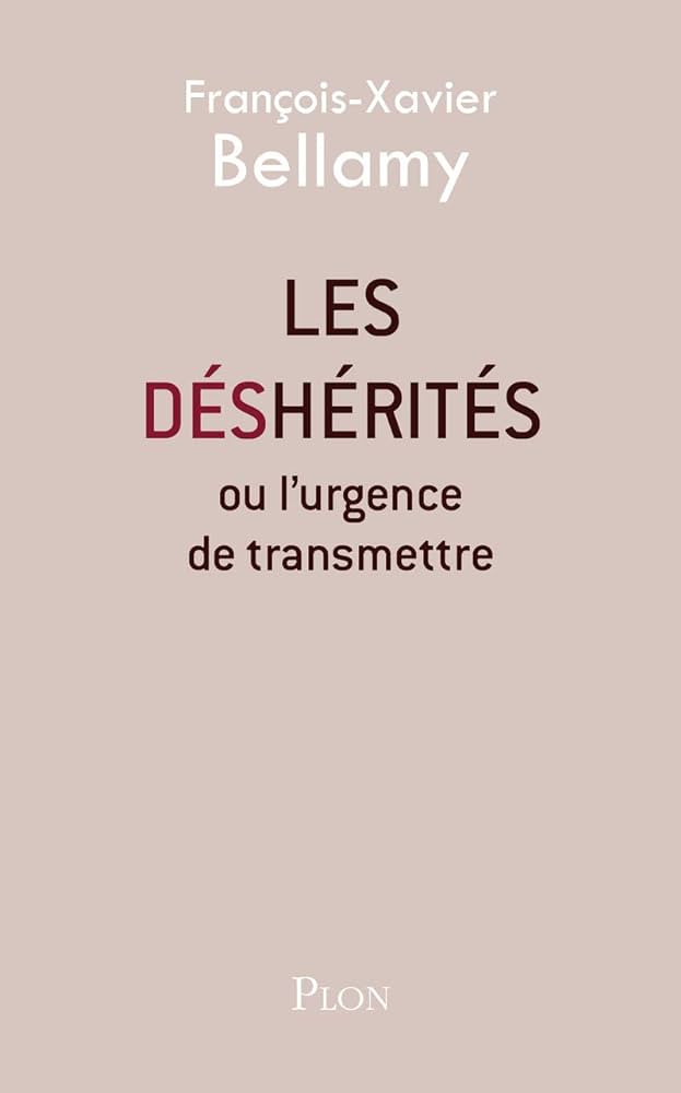 "Les déshérités ou l’urgence de transmettre" par François-Xavier Bellamy