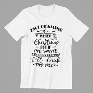 I'm Dreaming of a White Christmas but if the White Runs Out Tshirt