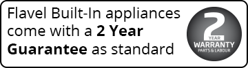 Flavel Built-In appliances come with a 2 Year Warranty as standard