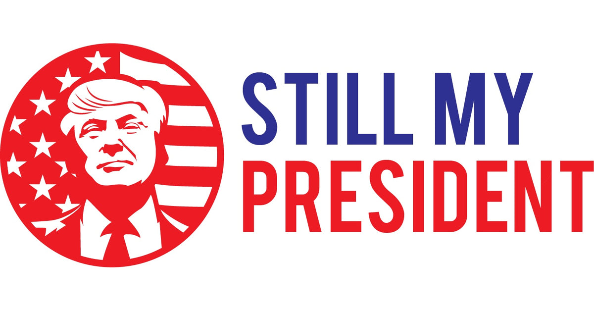 Still My President Trump - Donald Trump is Still My President