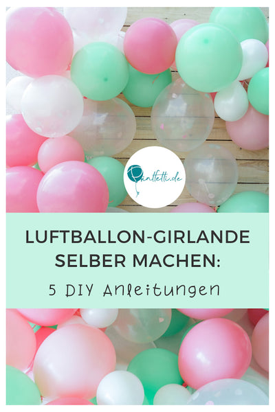 Moderne Luftballon Girlande 5 Einfache Diy Anleitungen Printfetti