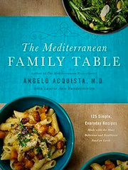 The Mediterranean Family Table: 125 Simple, Everyday Recipes Made with the Most Delicious and Healthiest Food on Earth by Angelo Acquista