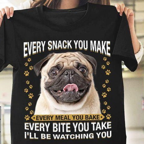 Funny Pug Dog Every Snack You Make Gift Men Women Dog Lovers Classic T ...