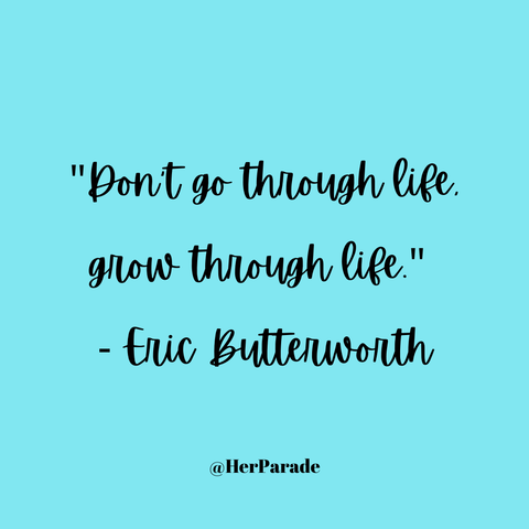 "Don't go through life, grow through life." - Eric Butterworth Growth Quotes