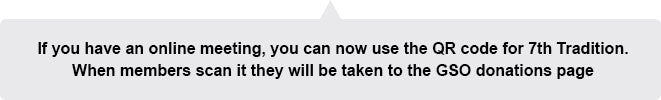 If you have an online meeting, you can now use the QR code for 7th Tradition. When members scan it they will be taken to the GSO donations page