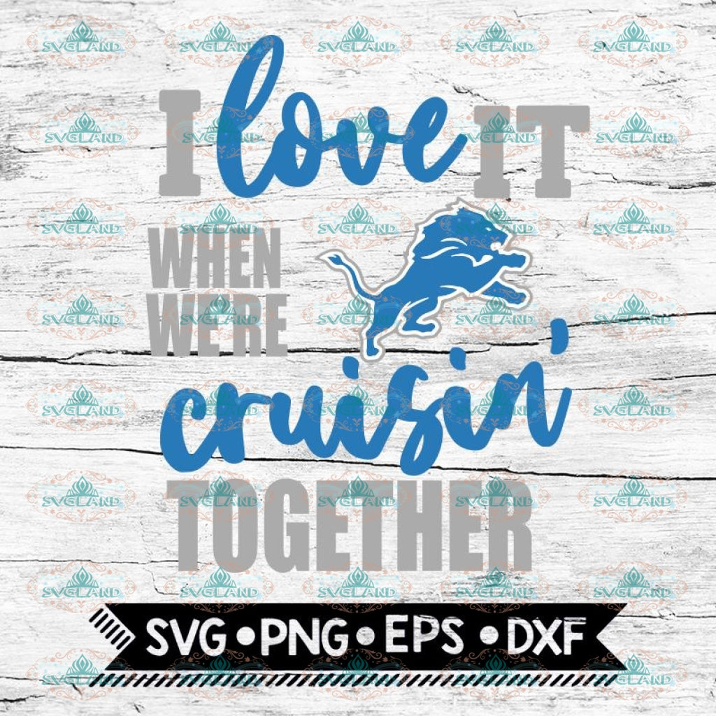 Detroit Lions I Love It When We Re Cruisin Together Svg Cricut File Svglandstore