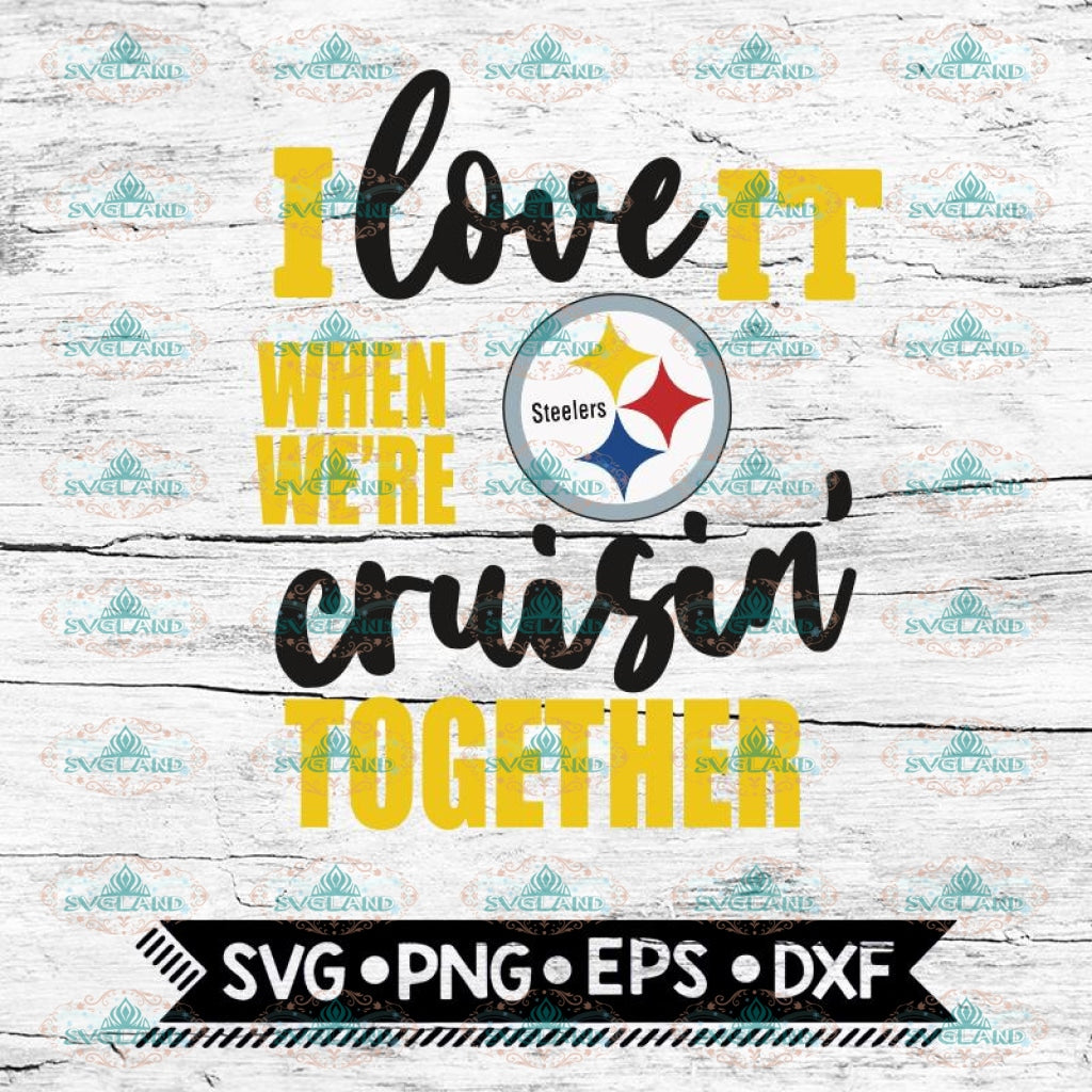 Download Pittsburgh Steelers I Love It When We Re Cruisin Together Svg Cricut Svglandstore
