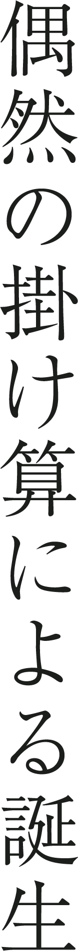 偶然の掛け算による誕生