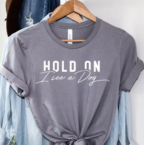 "Hold On I See a Dog" T-shirt