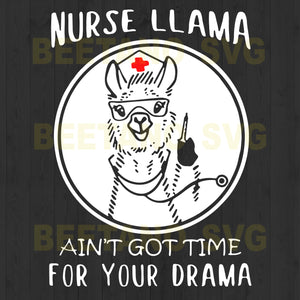 Download Nurse Llama Ain T Got Time For Your Drama Svg Files Llama Svg Nurse