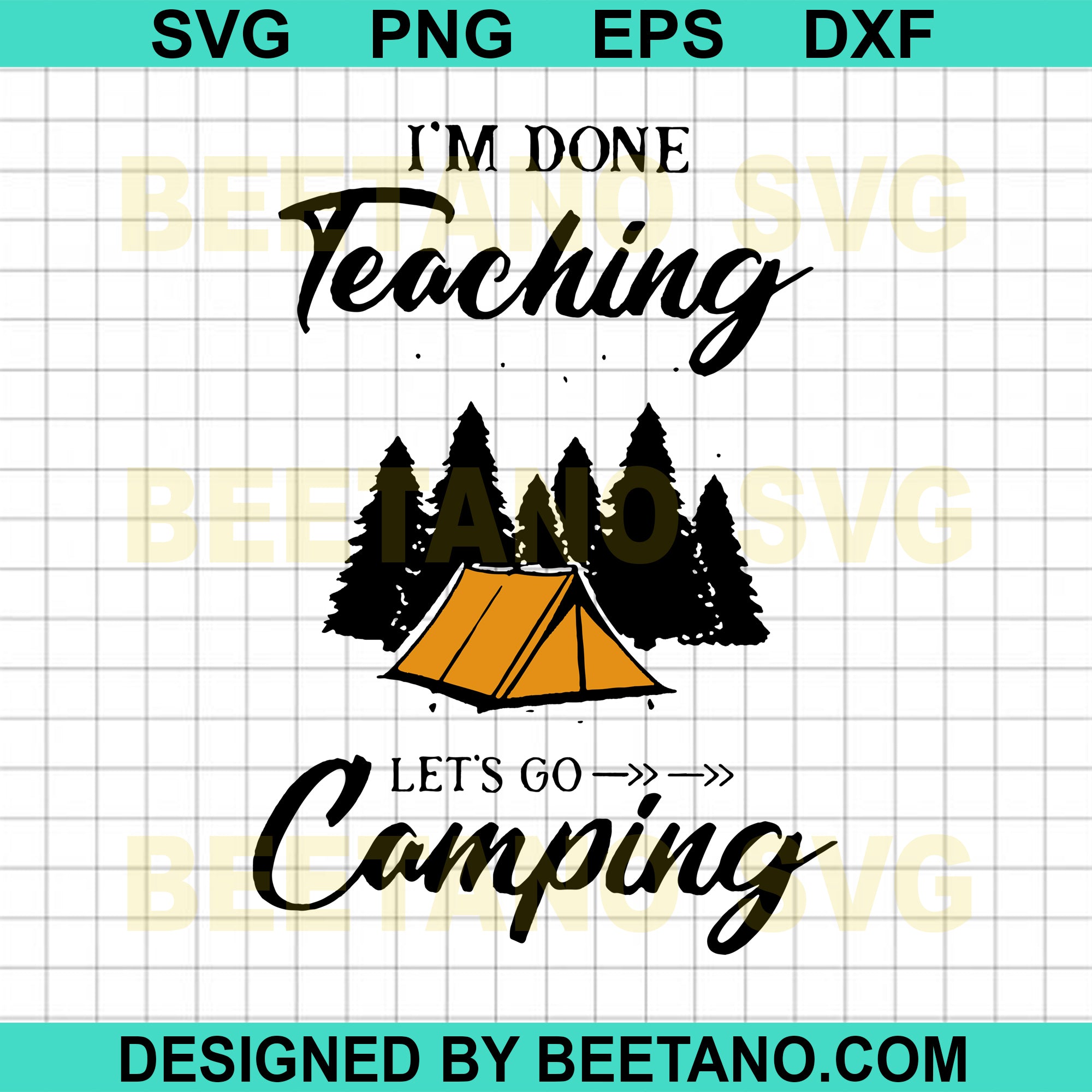 I M Done Teaching Lets Go Camping High Quality Svg Dxf Eps Png Cut Files For Craft Download Beetanosvg Scalable Vector Graphics