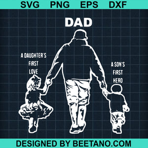 Download Dad A Son S First Hero A Daughter S First Love High Quality Svg Dxf Eps Png Cut Files For Craft Download