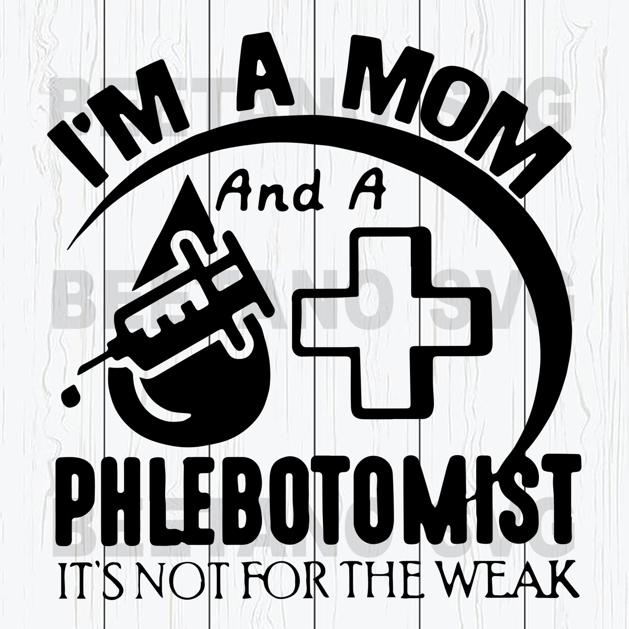 I M A Mom And A Phlebotomist It S Not For The Weak Svg Files Mother S Beetanosvg Scalable Vector Graphics