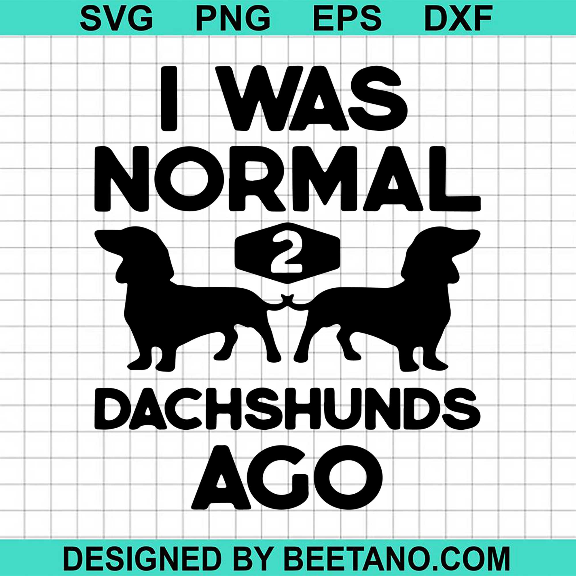 Download I Was Normal 2 Dachshunds Ago Svg Cut File For Cricut Silhouette Machi Beetanosvg Scalable Vector Graphics