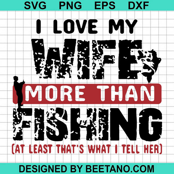 Download I Love My Wife More Than Fishing Svg Cut File For Cricut Silhouette Ma Beetanosvg Scalable Vector Graphics