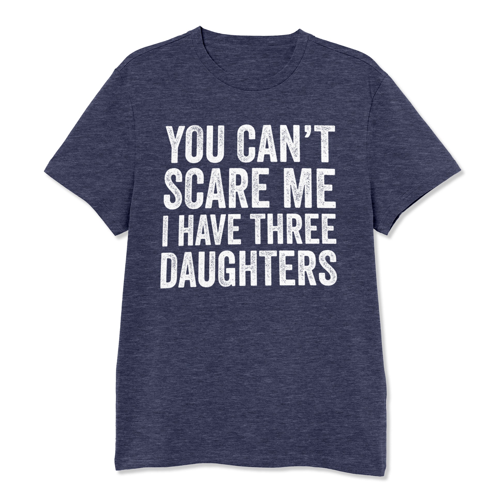 You Can't Scare Me I Have Three Daughters Shirt – T-Public
