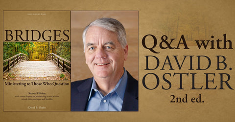 Q&A with David B. Ostler for the second edition of his book Bridges: Ministering to Those Who Question