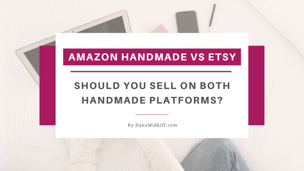 Amazon Handmade vs Etsy for Sellers