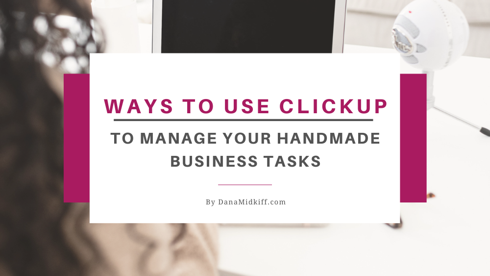 Using ClickUp to Manage Your Handmade Business