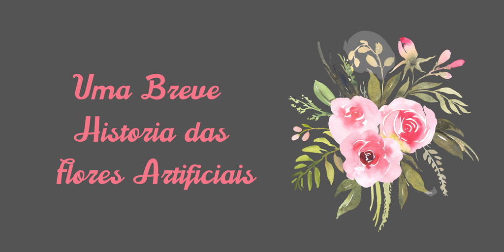 Uma Breve Historia das Flores Artificiais