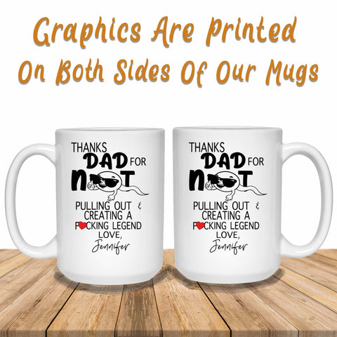 Thanks Dad For Not Pulling Out & Creating A Fucking Legend Graphics Printed Both Sides Of Mug