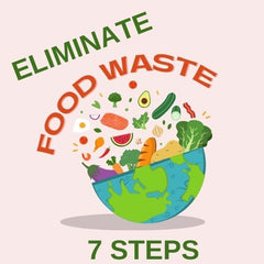 7 WAYS TO ELIMINATE FOOD WASTE