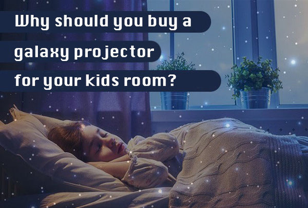 Why to buy a galaxy projector for your kids room - Blog post by Moon Lamp USA
