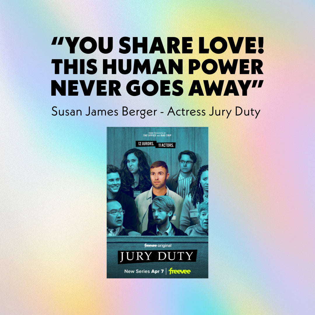 'You share love! This human power never goes away!' - Quote from Susan James Berger, Actress Jury Duty