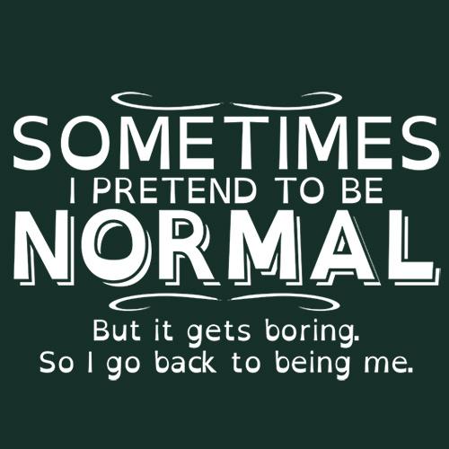 Sometimes I Pretend To Be Normal But It Gets T Shirt