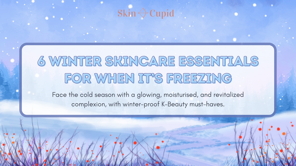 Korean Skincare Essentials for Winter Season and Cold Weather Skin Cupid Blog