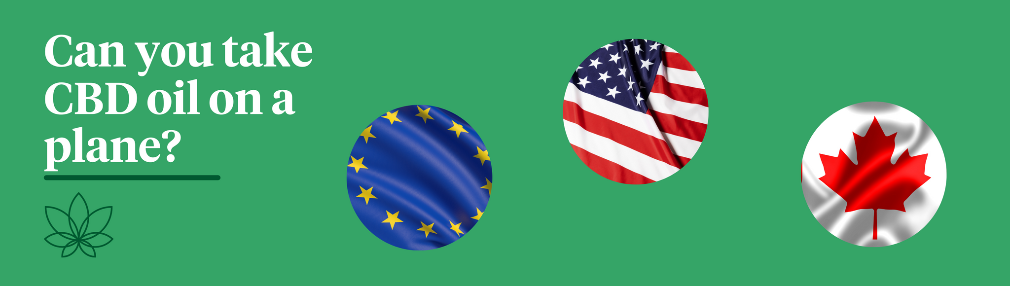 A green background with the Supreme CBD logo and 3 images of the European Union, United States and Canadian flags. With white text saying "Can you take CBD oil on a plane?"