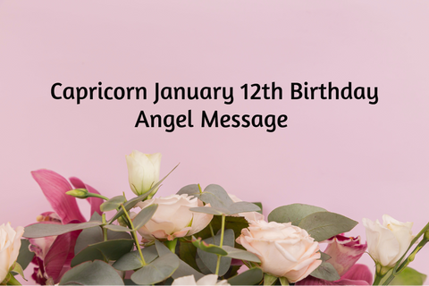 Capricorn January 12th Birthday Angel Messages