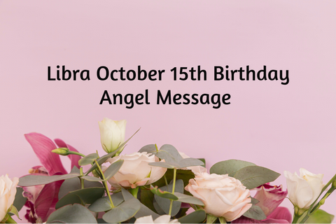 Libra October 15th Birthday Angel Messages