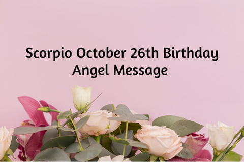 Scorpio October 26th Birthday Angel Messages