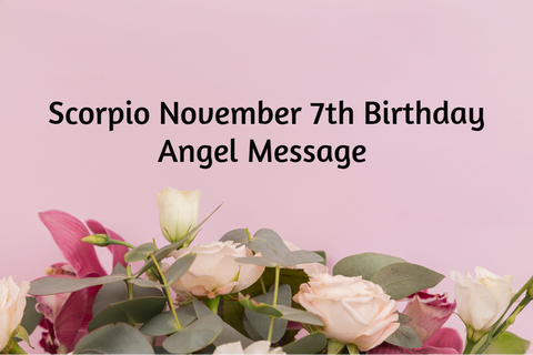 Scorpio November 7th Birthday Angel Messages