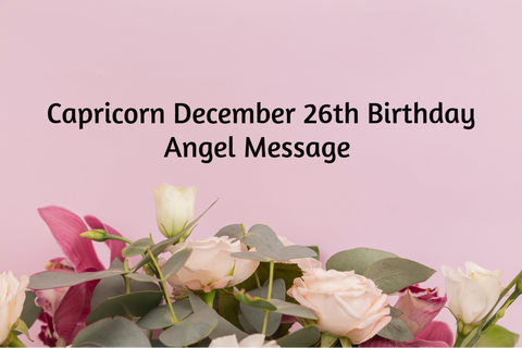 Capricorn December 26th Birthday Angel Messages