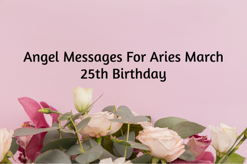 Aries March 25th Birthday Angel Messages