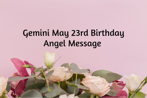 Gemini May 23rd Birthday Angel Messages