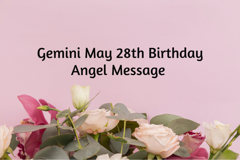 Gemini May 28th Birthday Angel Messages