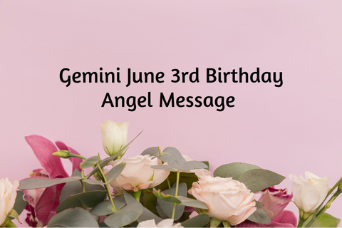 Gemini June 3rd Birthday Angel Messages