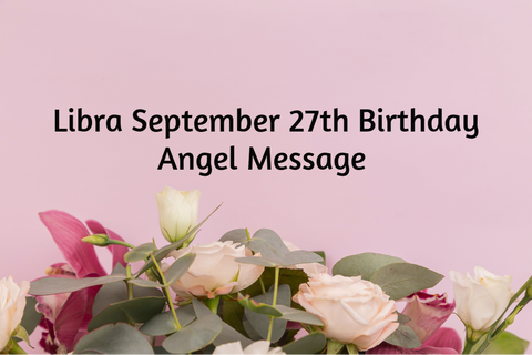 Libra September 27th Birthday Angel Messages